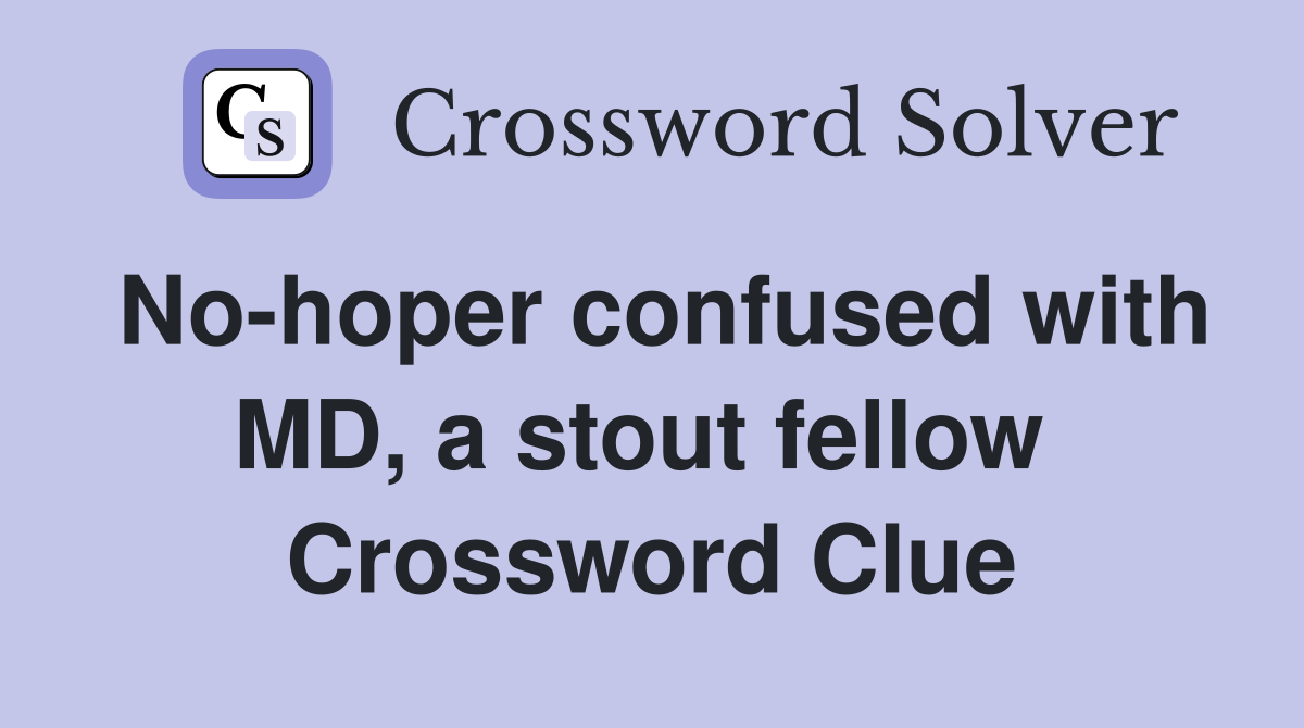 No-hoper confused with MD, a stout fellow  Crossword Clue