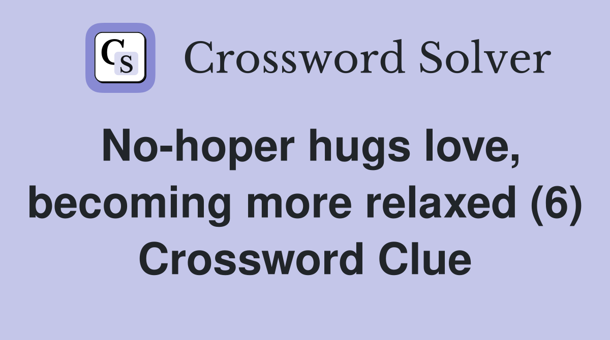 No-hoper hugs love, becoming more relaxed (6) Crossword Clue