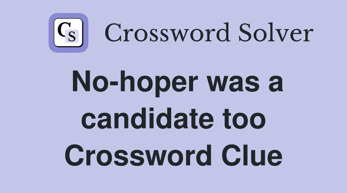 No-hoper was a candidate too Crossword Clue