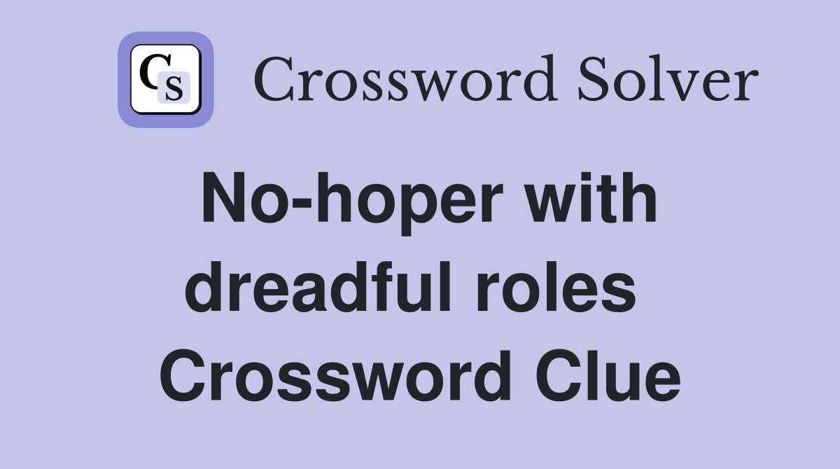 No-hoper with dreadful roles  Crossword Clue