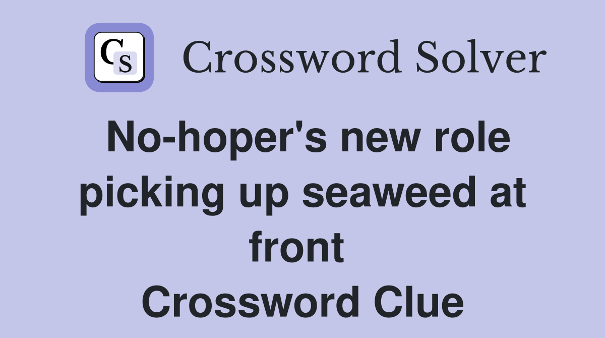 No-hoper's new role picking up seaweed at front  Crossword Clue