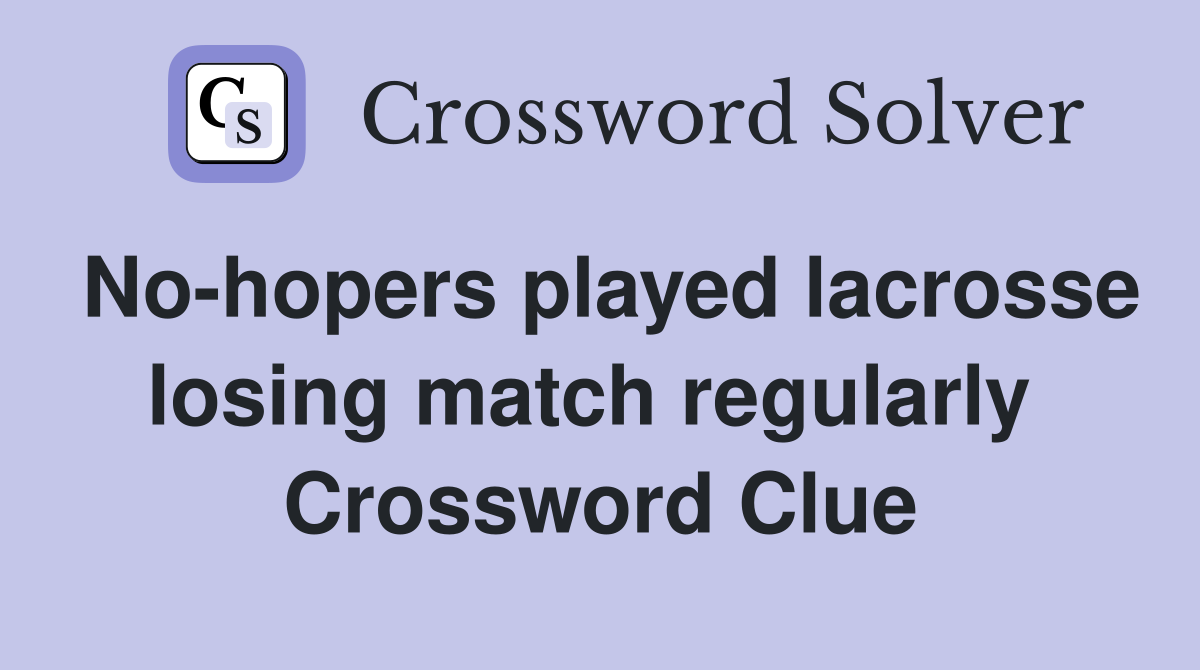 No-hopers played lacrosse losing match regularly  Crossword Clue