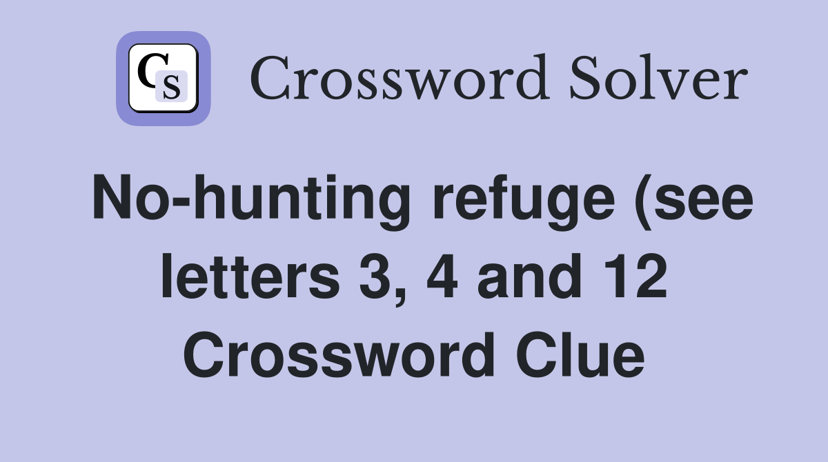 No hunting refuge (see letters 3 4 and 12) Crossword Clue Answers No hunting refuge (see letters 3 4 and 12) Crossword Clue Answers