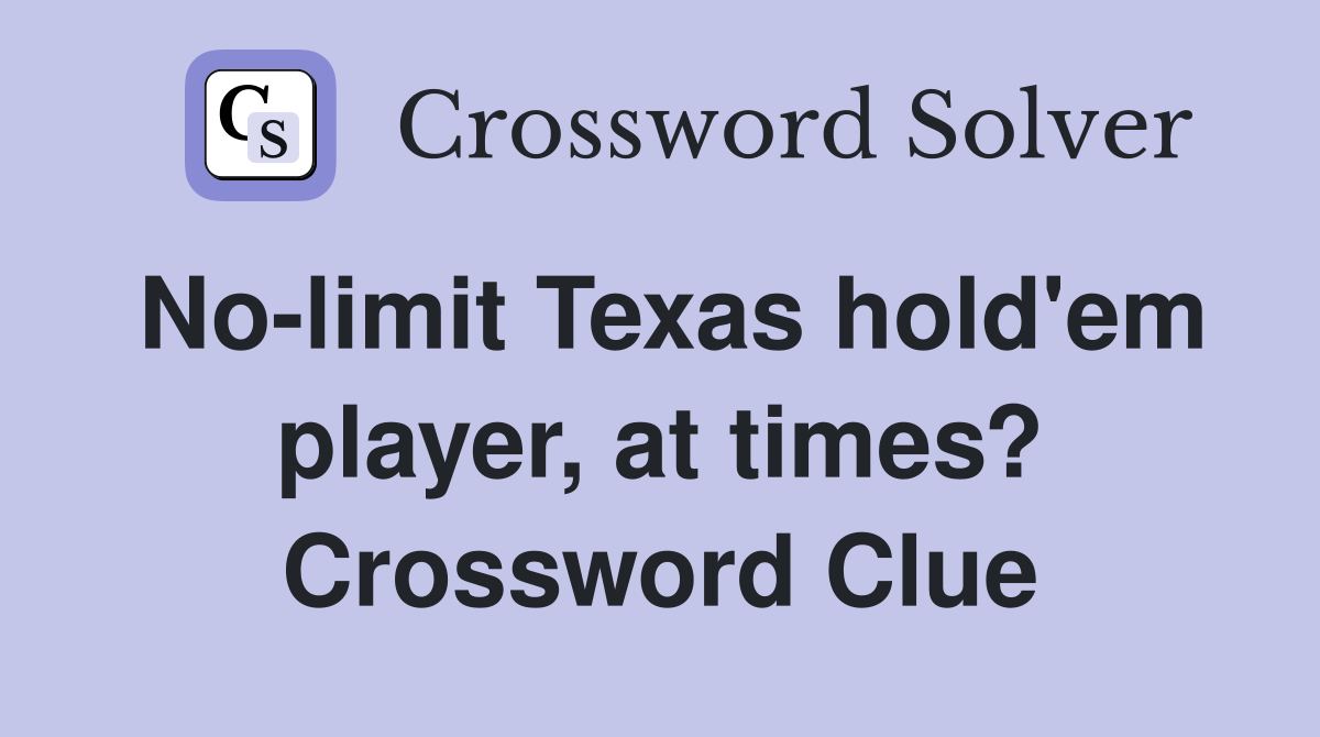 No-limit Texas hold'em player, at times? Crossword Clue