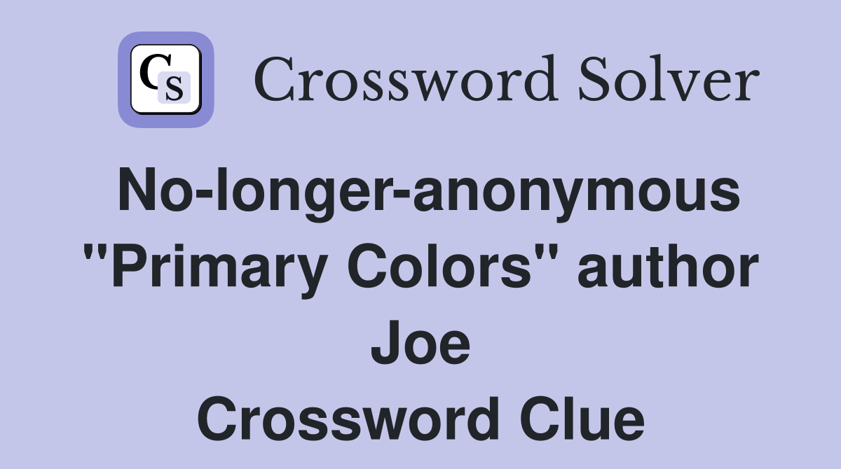 No-longer-anonymous "Primary Colors" author Joe Crossword Clue