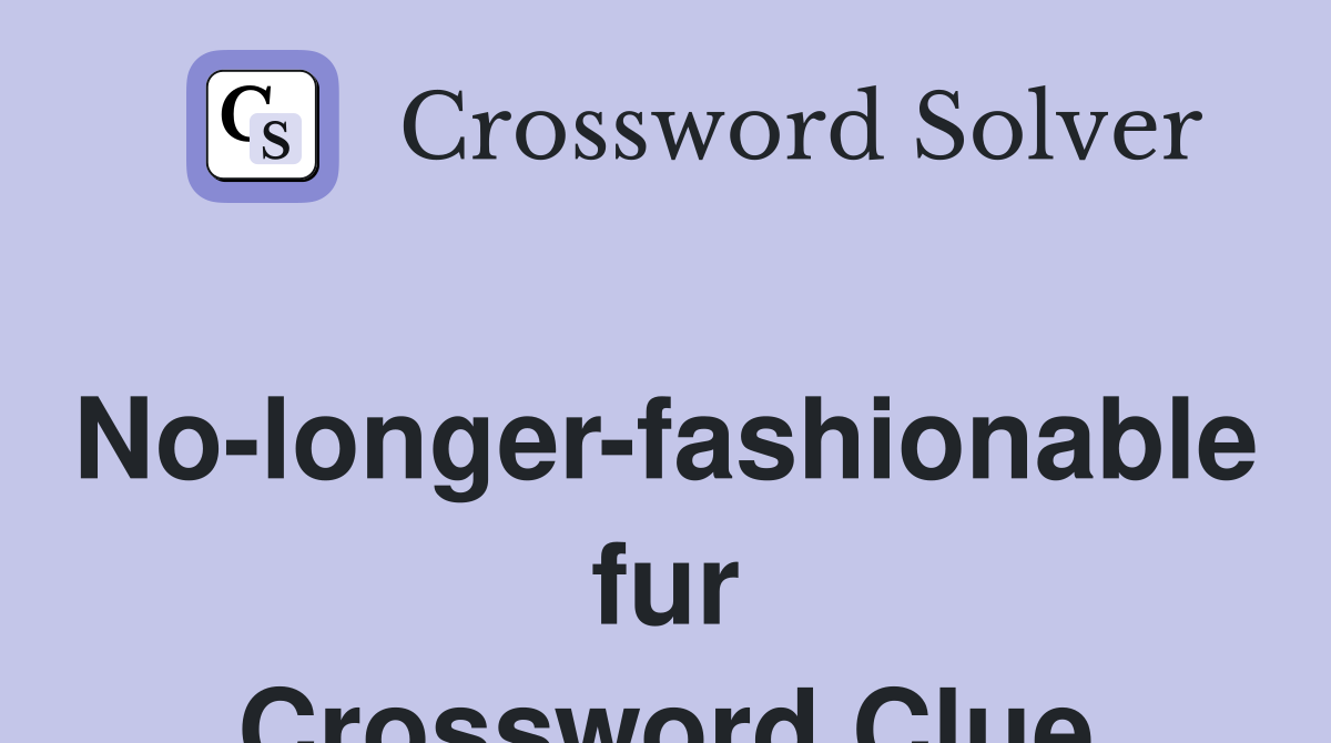 No-longer-fashionable fur Crossword Clue