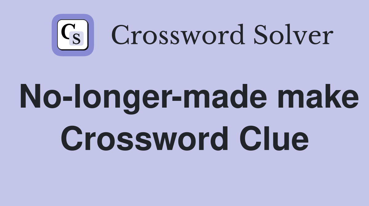 No-longer-made make Crossword Clue