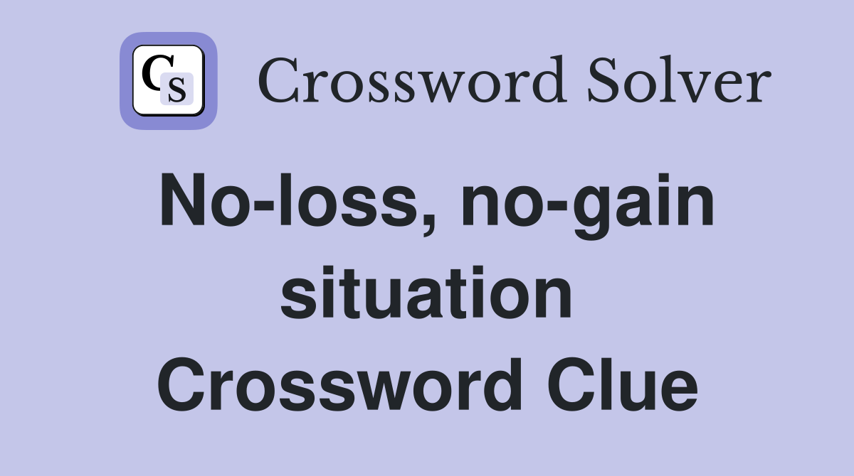 No-loss, no-gain situation Crossword Clue