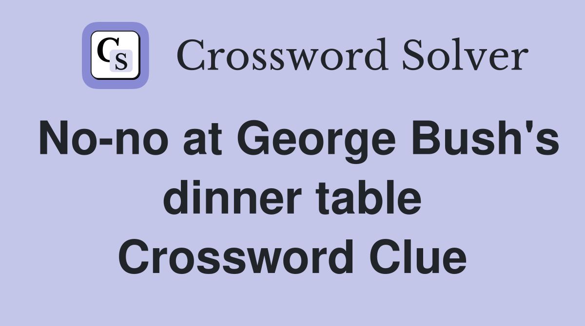 No-no at George Bush's dinner table Crossword Clue