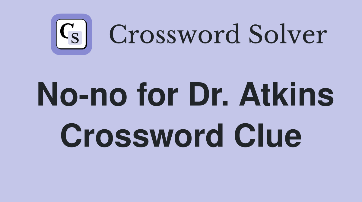 No-no for Dr. Atkins Crossword Clue