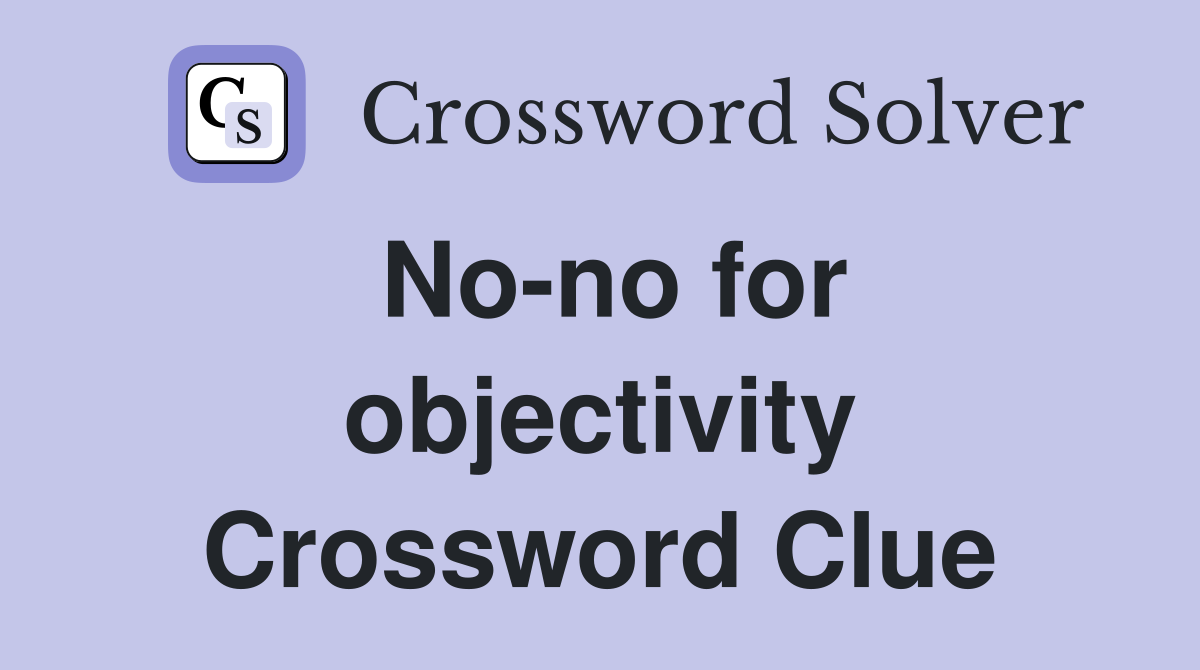No-no for objectivity Crossword Clue