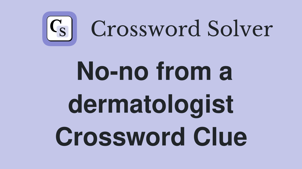 No-no from a dermatologist Crossword Clue