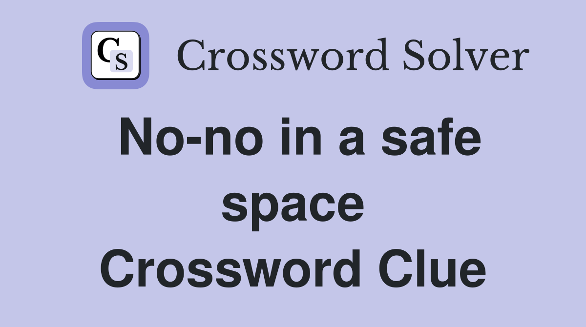 No-no in a safe space Crossword Clue