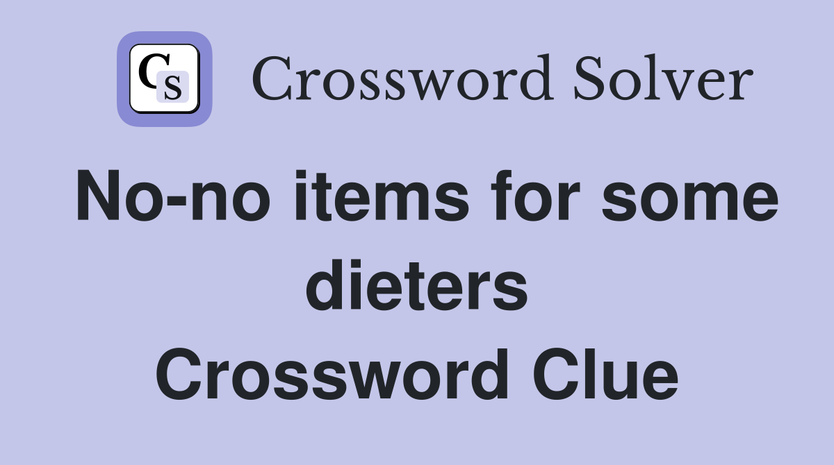 No-no items for some dieters Crossword Clue