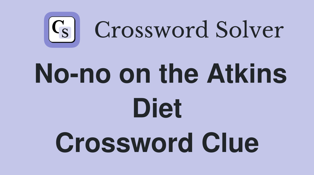 No-no on the Atkins Diet Crossword Clue