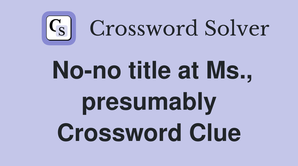 No-no title at Ms., presumably Crossword Clue
