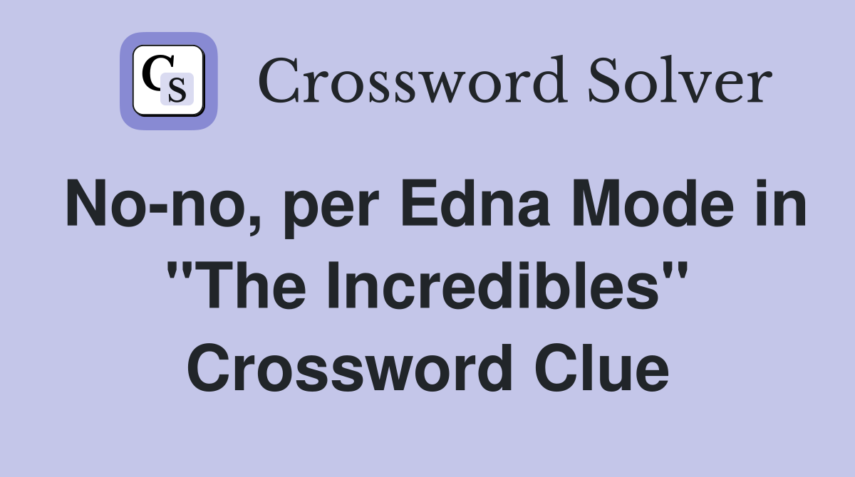 No-no, per Edna Mode in "The Incredibles" Crossword Clue