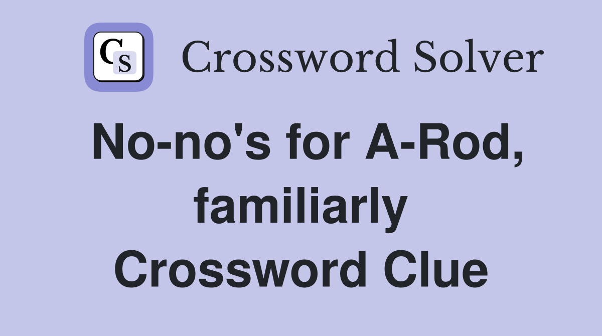 No-no's for A-Rod, familiarly Crossword Clue