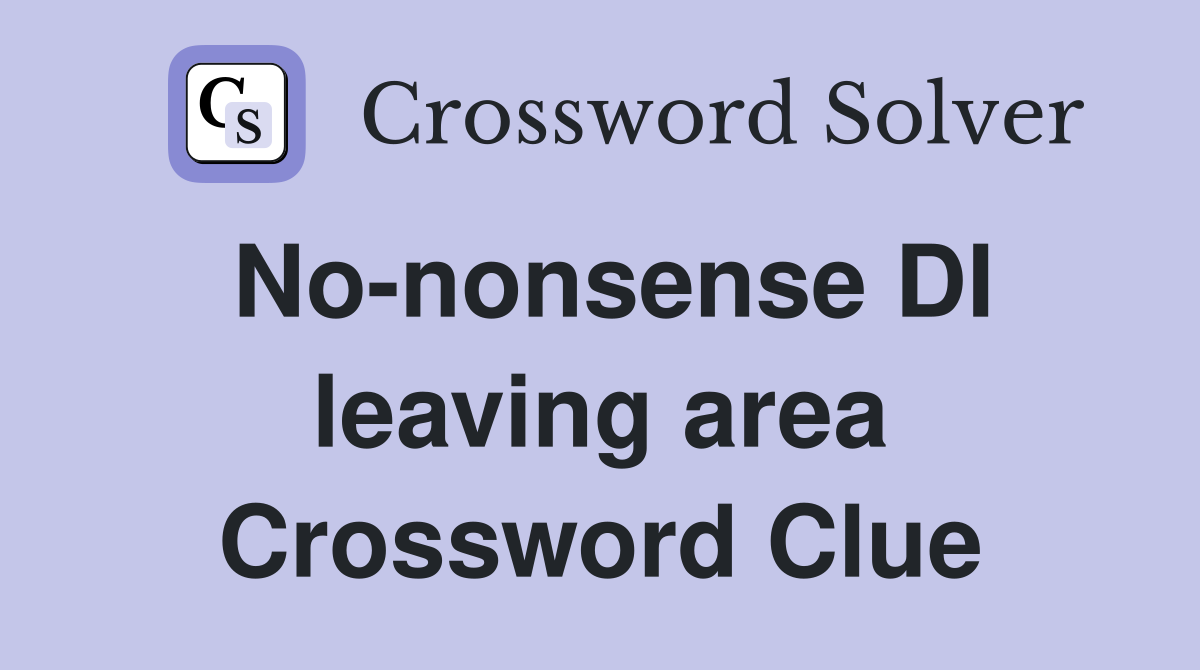 No-nonsense DI leaving area Crossword Clue