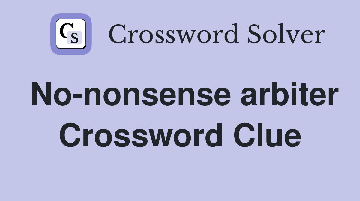No-nonsense arbiter Crossword Clue