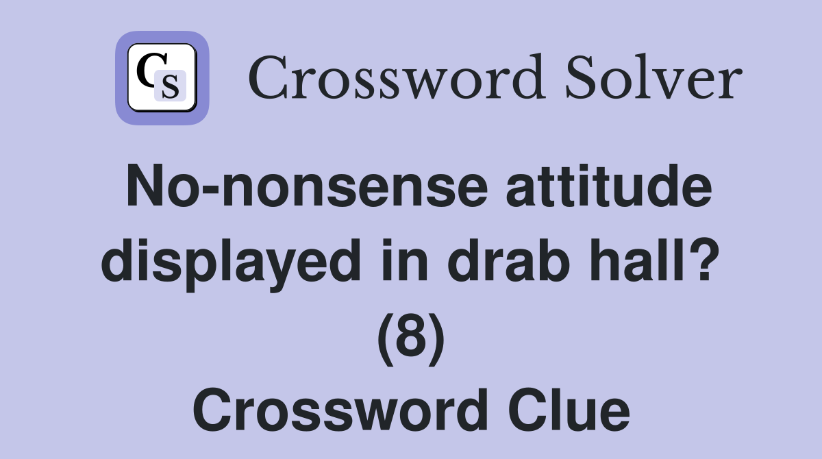 No-nonsense attitude displayed in drab hall? (8) Crossword Clue
