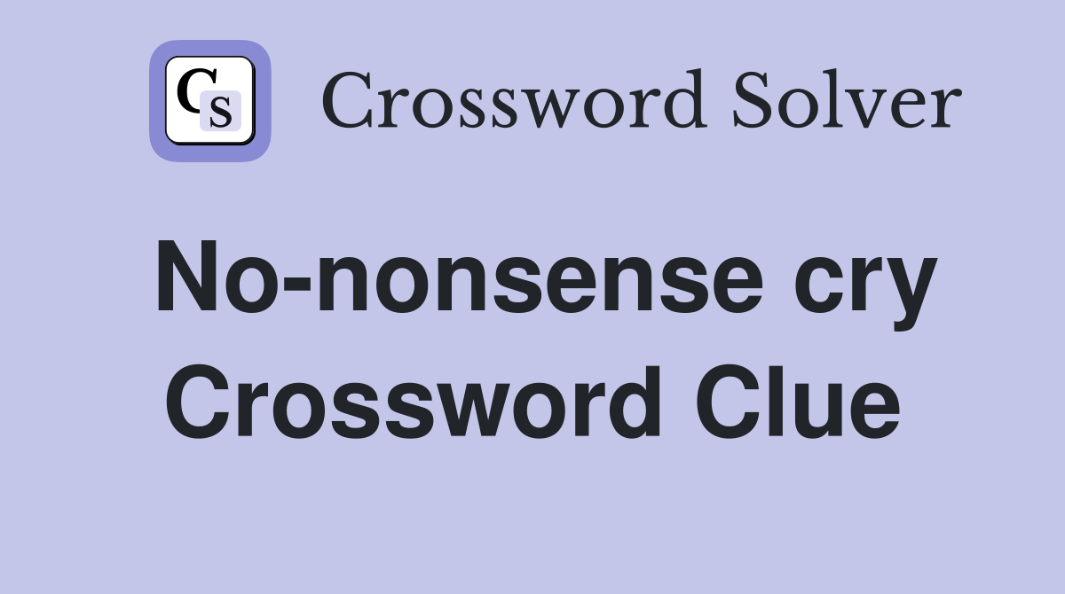 No-nonsense cry Crossword Clue