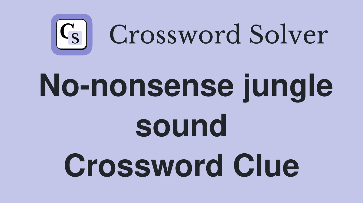 No-nonsense jungle sound Crossword Clue