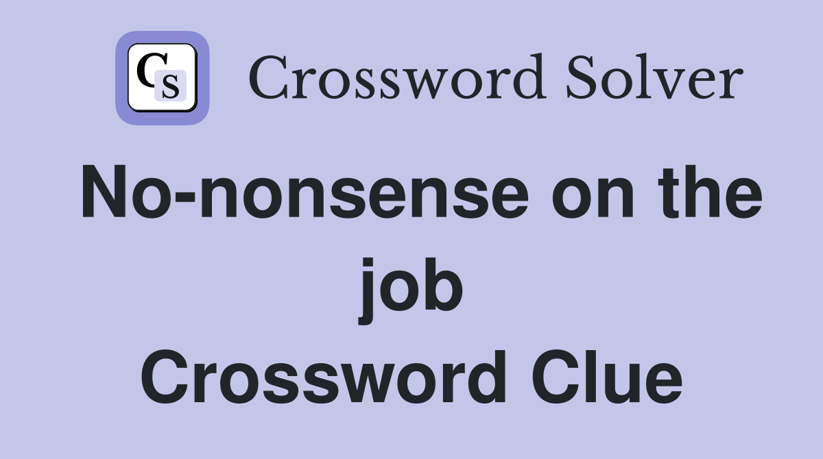 No-nonsense on the job Crossword Clue