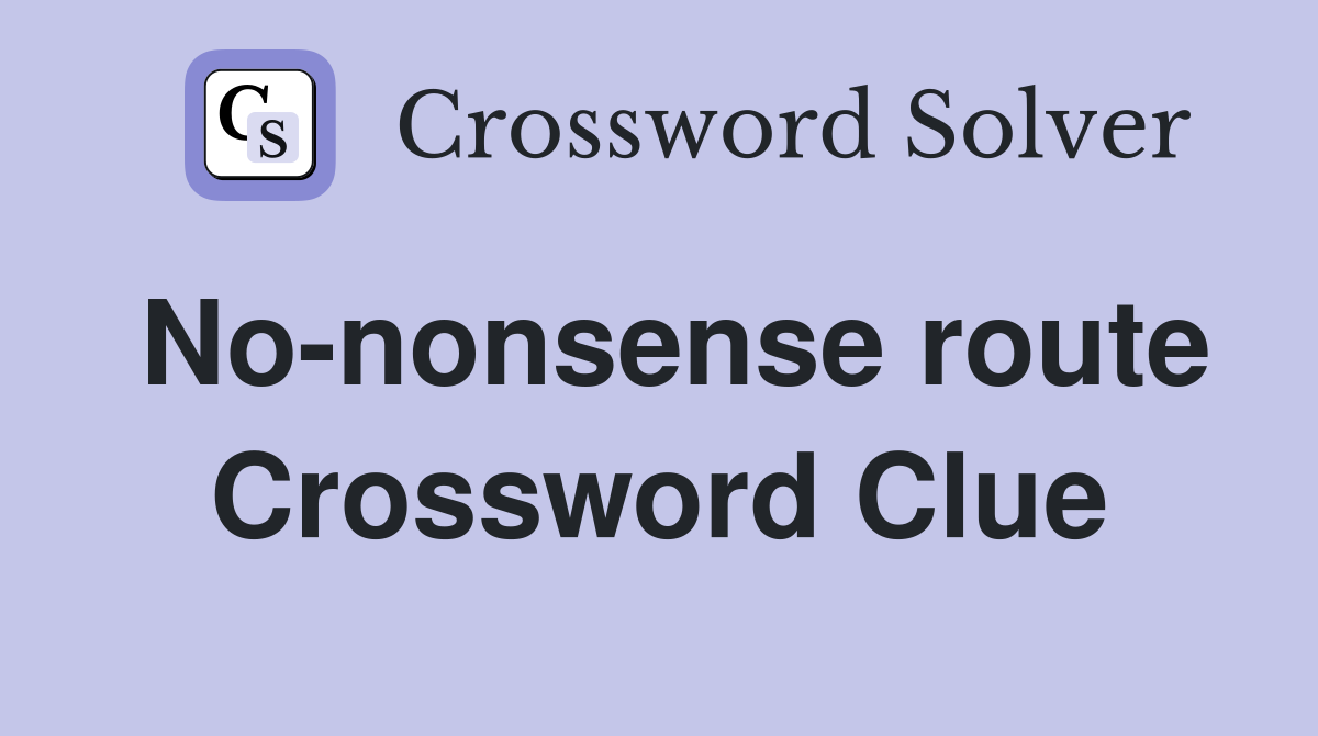 No-nonsense route Crossword Clue