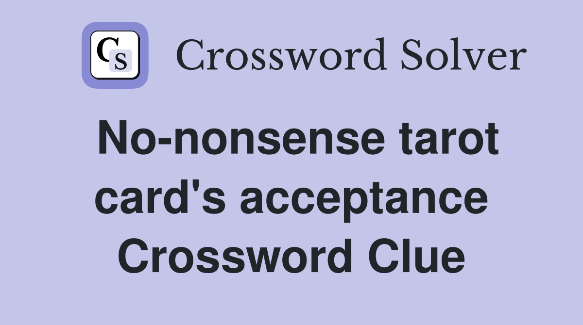 No-nonsense tarot card's acceptance Crossword Clue