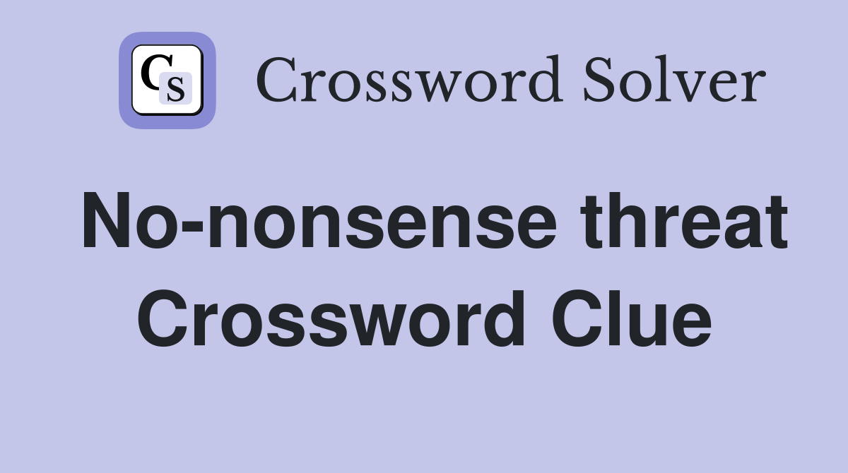 No-nonsense threat Crossword Clue