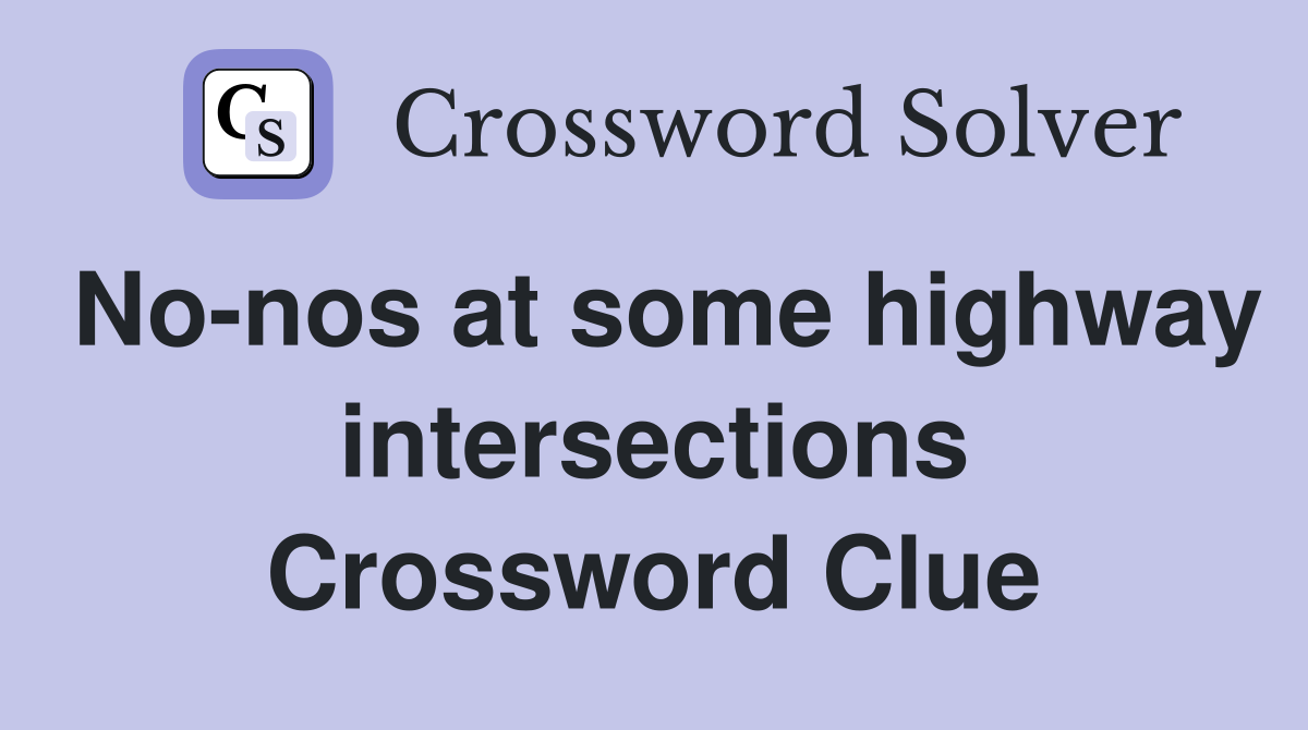 No-nos at some highway intersections Crossword Clue
