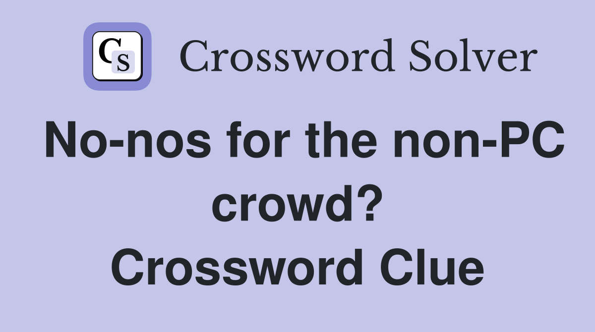 No-nos for the non-PC crowd? Crossword Clue