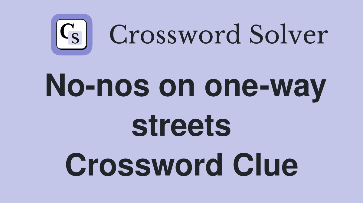 No-nos on one-way streets Crossword Clue