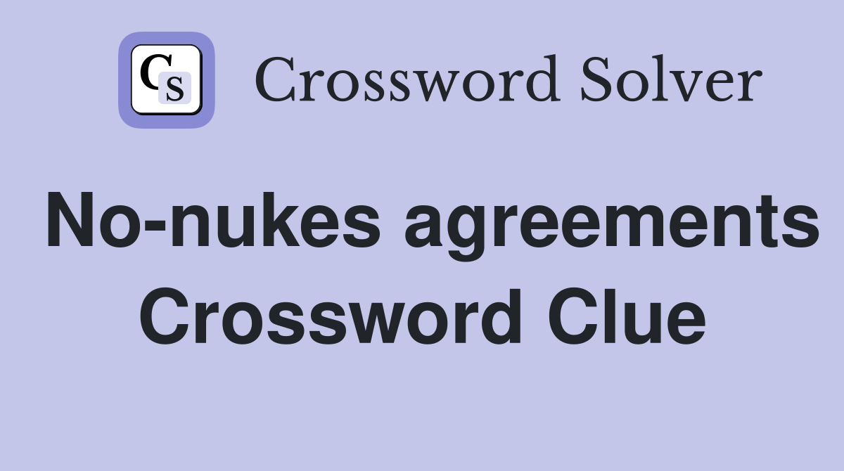 No-nukes agreements Crossword Clue