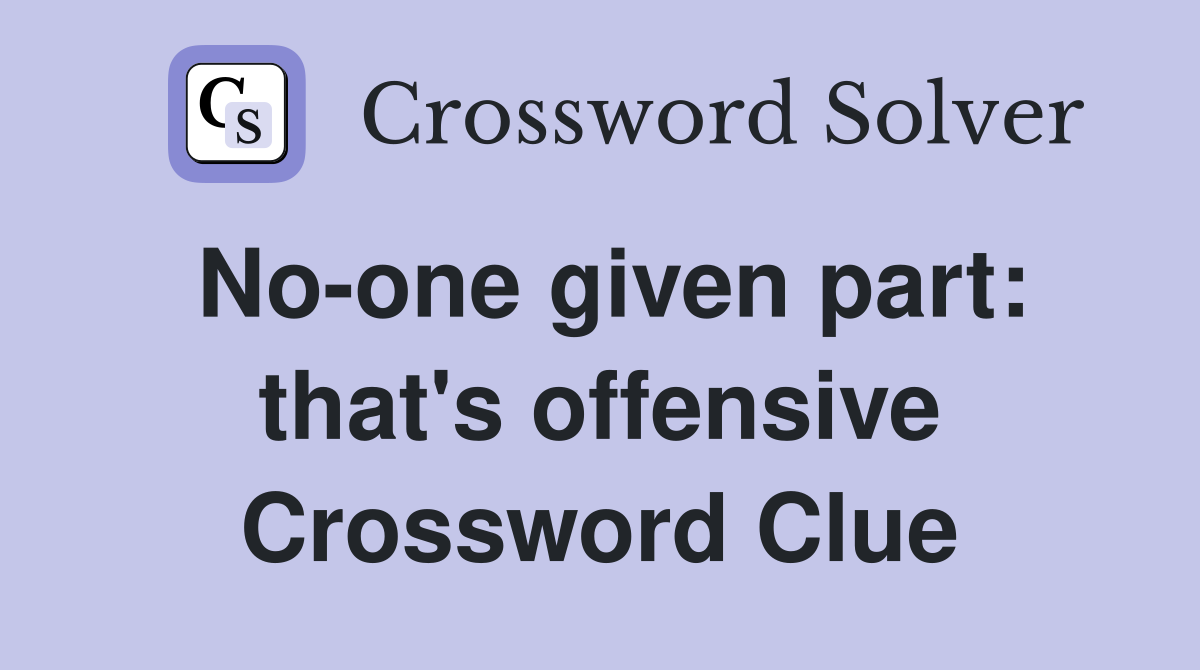 No-one given part: that's offensive Crossword Clue