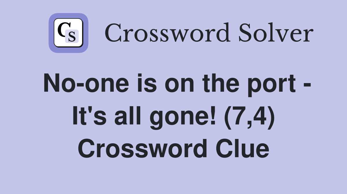No-one is on the port - It's all gone! (7,4) Crossword Clue