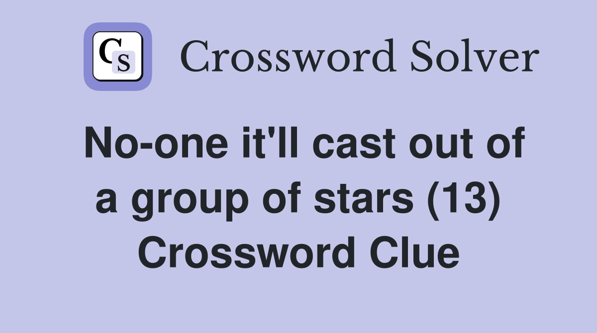 No-one it'll cast out of a group of stars (13) Crossword Clue