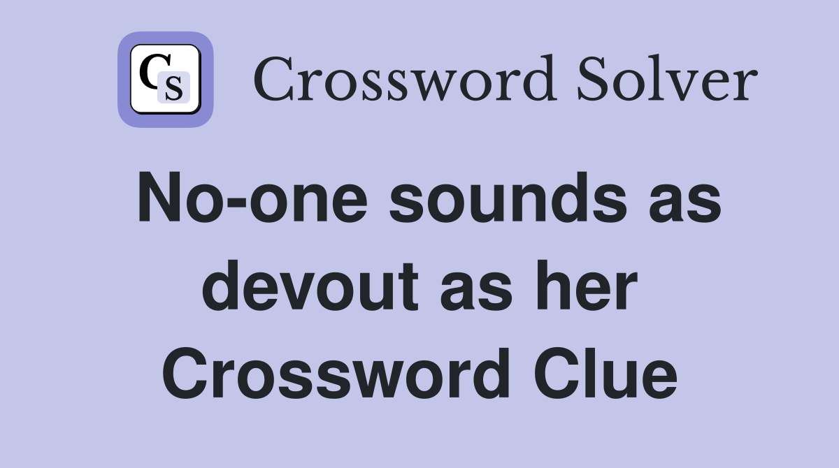 No-one sounds as devout as her Crossword Clue
