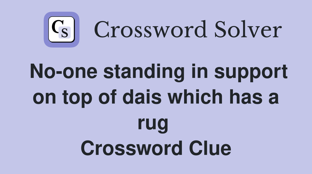 No-one standing in support on top of dais which has a rug  Crossword Clue