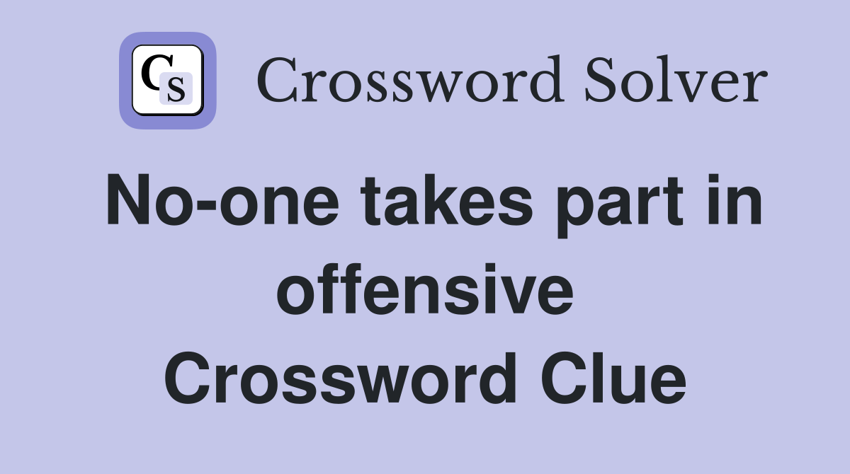 No-one takes part in offensive Crossword Clue