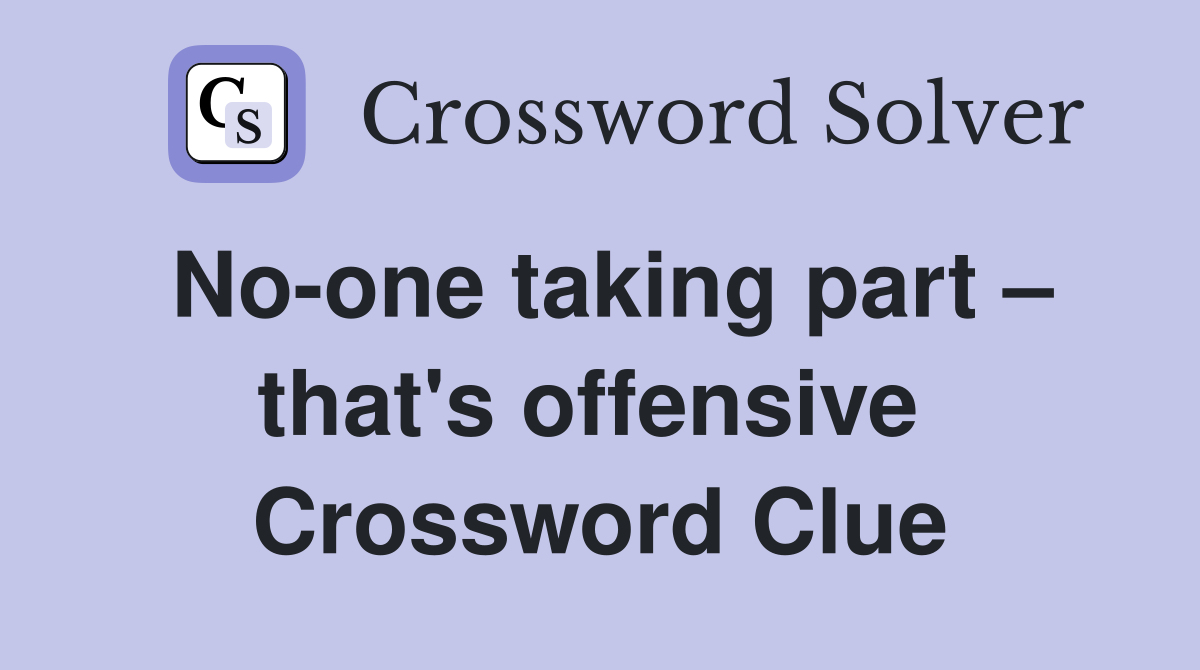 No-one taking part – that's offensive  Crossword Clue