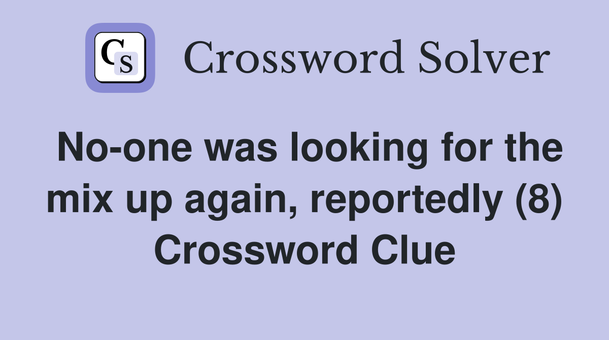 No-one was looking for the mix up again, reportedly (8) Crossword Clue