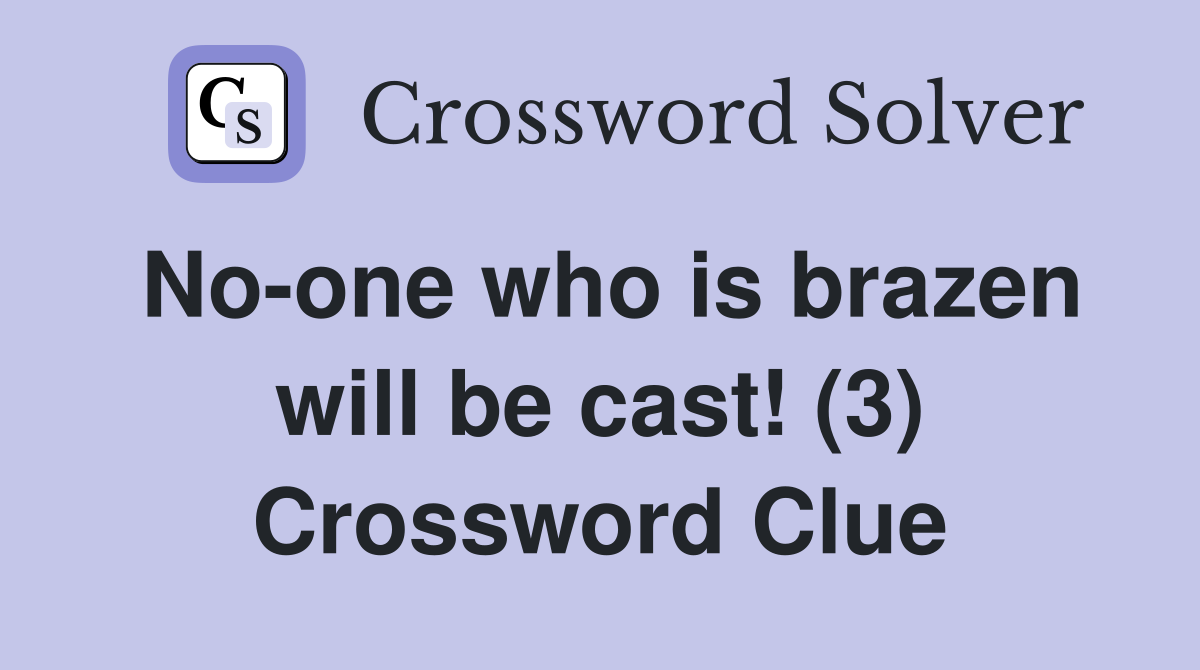 No-one who is brazen will be cast! (3) Crossword Clue