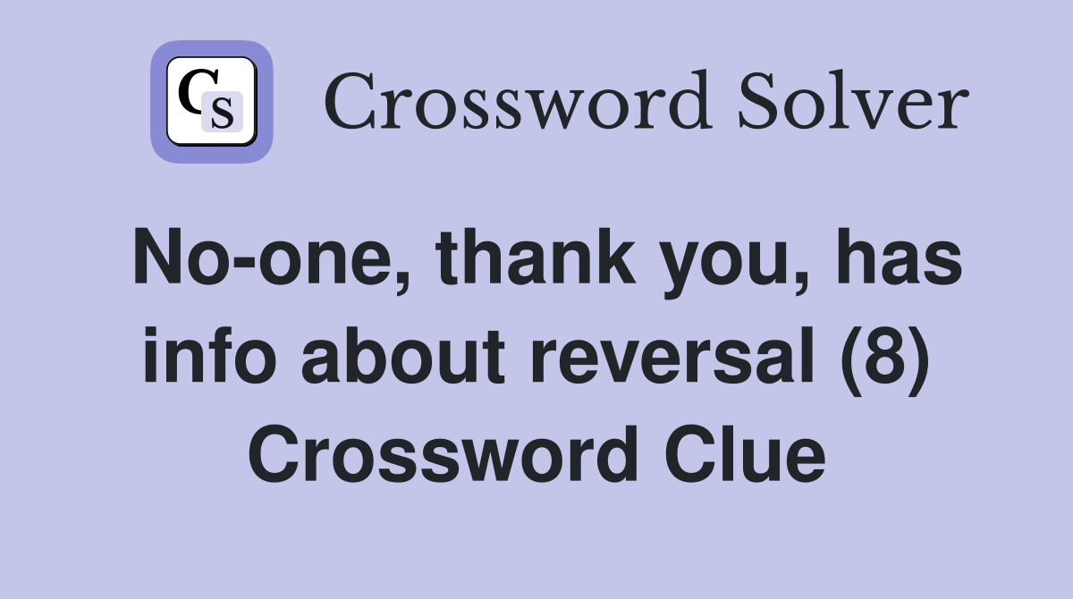 No-one, thank you, has info about reversal (8) Crossword Clue