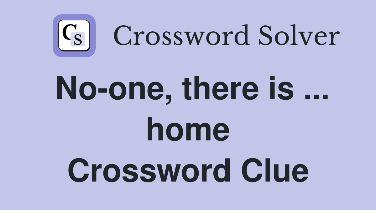 No-one, there is ... home Crossword Clue