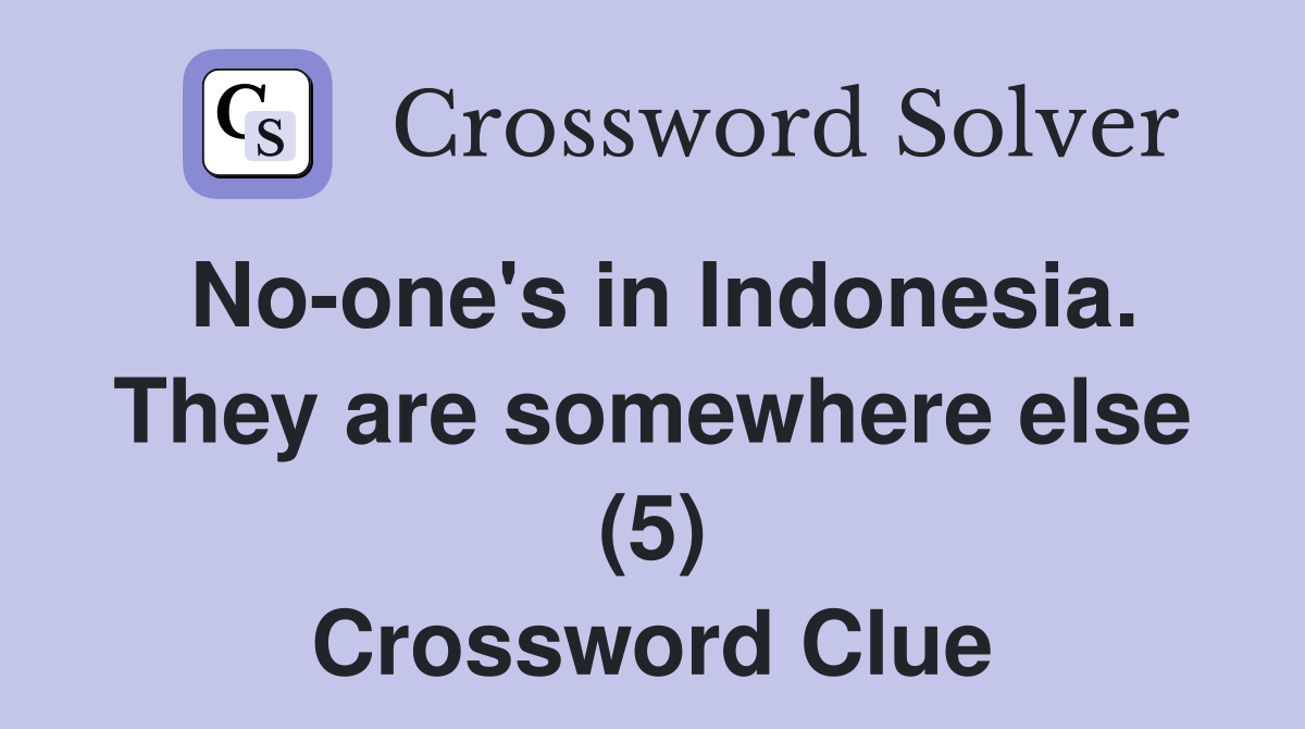 No-one's in Indonesia. They are somewhere else (5) Crossword Clue