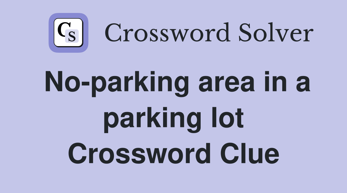 No-parking area in a parking lot Crossword Clue