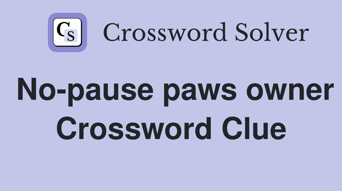 No-pause paws owner Crossword Clue