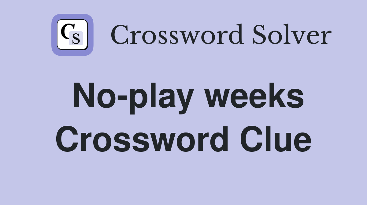 No-play weeks Crossword Clue